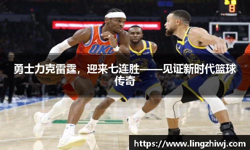 勇士力克雷霆，迎来七连胜——见证新时代篮球传奇